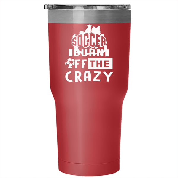 I Soccer To Burn Off The Crazy Tumbler 30 oz Stainless Steel, Cool Soccer Travel Mug
