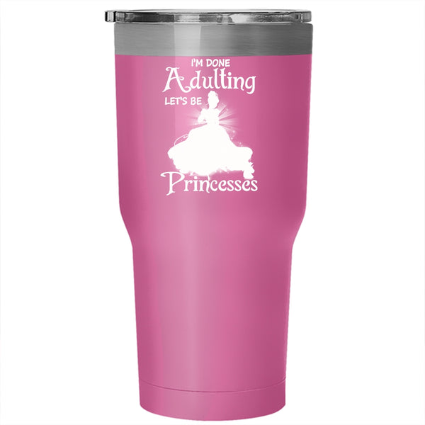 I'm Done Adulting Let's Be Princesses Tumbler 30 oz Stainless Steel, Cute Travel Mug