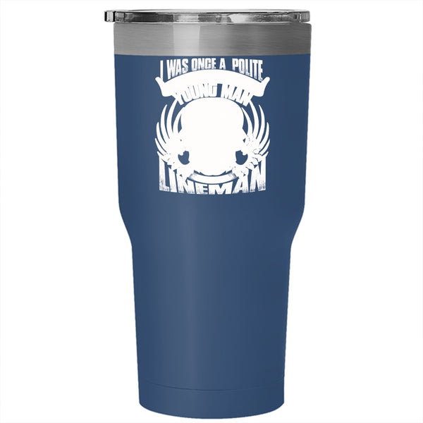 I Was Once A Polite And Young Man Tumbler 30 oz Stainless Steel, I Became A Lineman Travel Mug