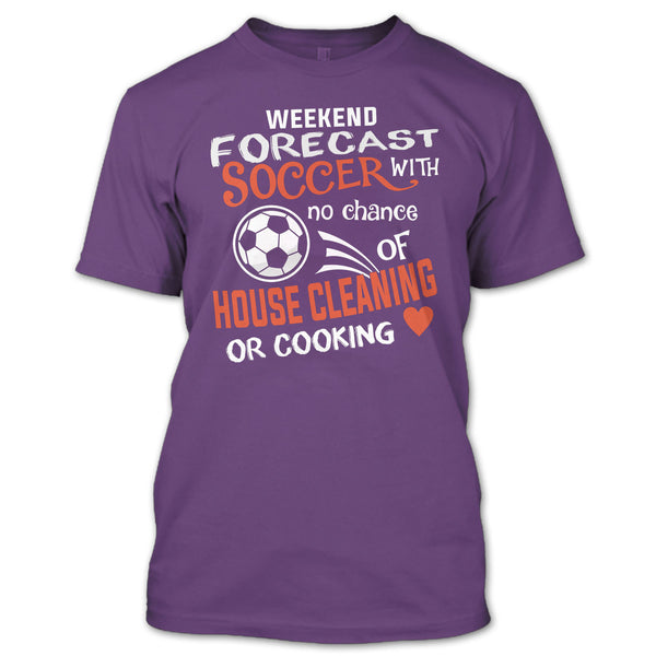 Weekend Forecast Soccer With No Chance Of House Cleaning T Shirt, I Love Playing Soccer T Shirt