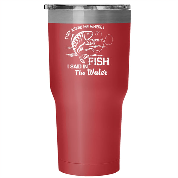 I Caught My Fish Tumbler,  Cool Gift For Fisher Cup