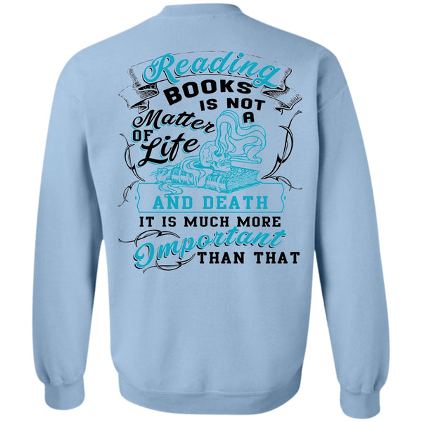 Being A Reader T Shirt, Reading Books Is Not A Matter Of Life Sweatshirt