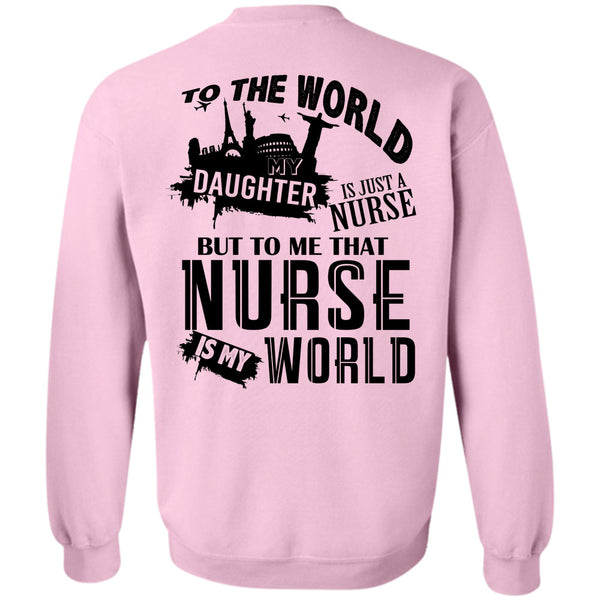 Being A Nurse T Shirt, To The World My Daughter Is Just A Nurse Sweatshirt