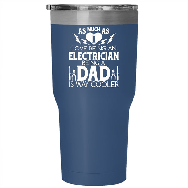 I Love Being A Electrician Tumbler 30 oz Stainless Steel, Being A Dad Travel Mug
