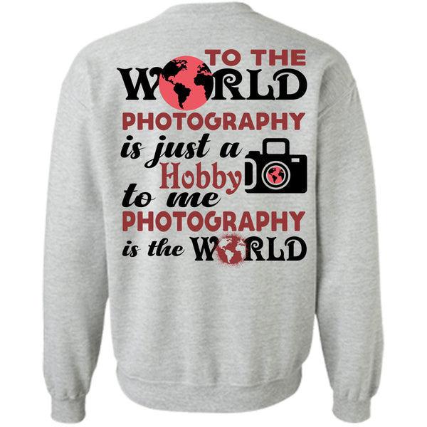My Job T Shirt, To The World Photography Sweatshirt