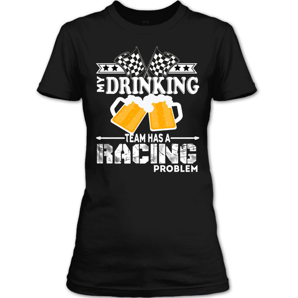 My Drinking Team T Shirt, Has A Racing Problem T Shirt