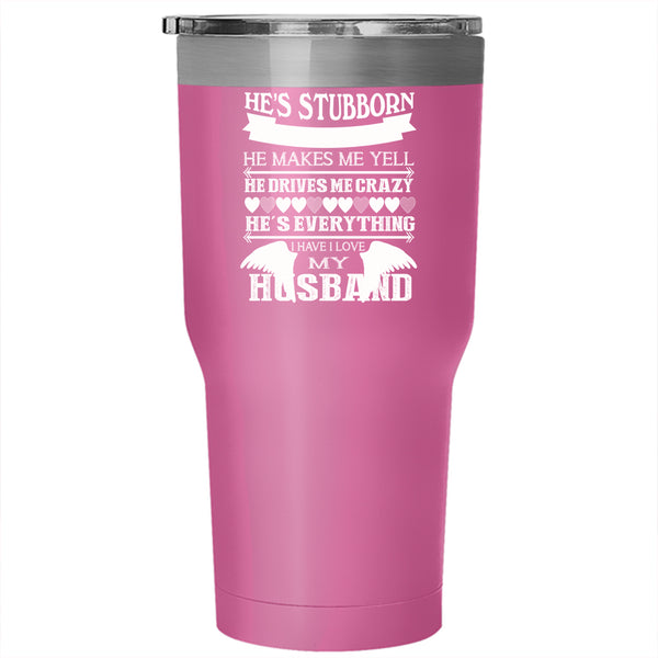 I Love My Husband Tumbler 30 oz Stainless Steel, He's Stubborn Travel Mug