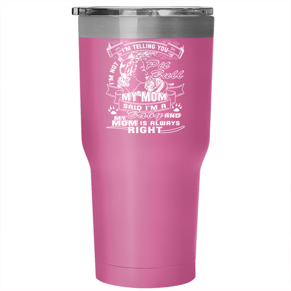 I'm Not A Pit Bull Tumbler 30 oz Stainless Steel, My Mom Said I'm A Baby Travel Mug