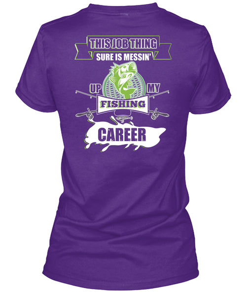 This Job Thing Sure Is Messing Up My Fishing Career T Shirt, I Love Fishing T Shirt