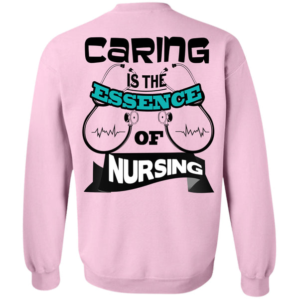 Being A Nurse T Shirt, Caring Is The Essence Of Nursing Sweatshirt