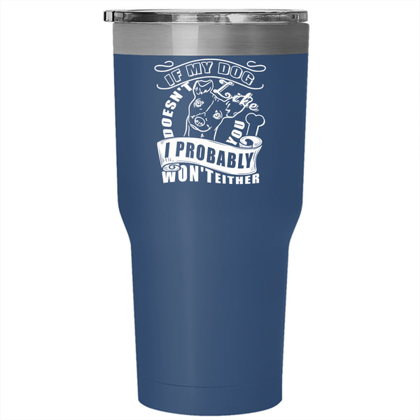 If My Dog Doesn't Like You Tumbler 30 oz Stainless Steel, I Probably Won't Either Travel Mug