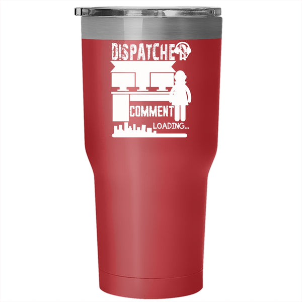 Dispatcher Sarcastic Comment Tumbler 30 oz Stainless Steel, Gift For My Wife Travel Mug