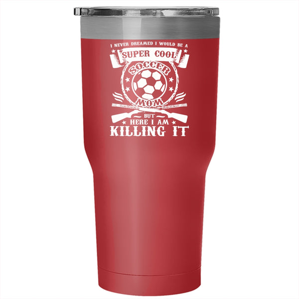 I Would Be A Cool Soccer Mom Tumbler 30 oz Stainless Steel, Awesome Soccer Mom Travel Mug