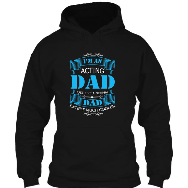 I’m An Acting Dad T Shirt, Just Like A Normal Dad Except Much Cooler T Shirt