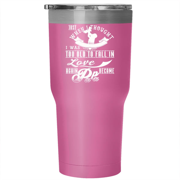 I Was Too Old To Fall In Love Again Tumbler 30 oz Stainless Steel, Became Papa Travel Mug