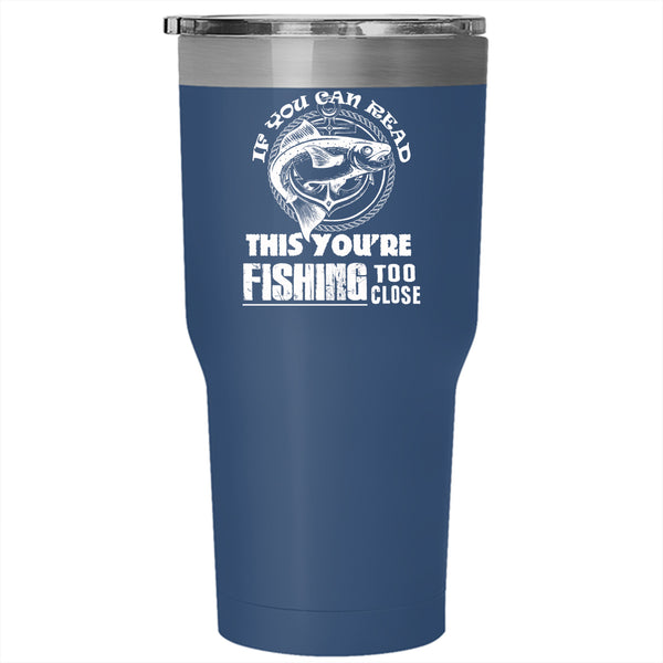 If You Can Read This Tumbler 30 oz Stainless Steel, You're Fishing Too Close Travel Mug