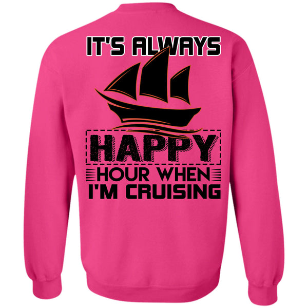 Being A Sailor T Shirt, It's Always Happy Hour When I'm Cruising Sweatshirt