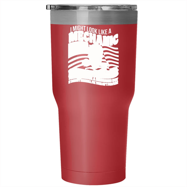 I Might Look Like A Mechanic Tumbler 30 oz Stainless Steel, I Might Even Be A Mechanic Travel Mug