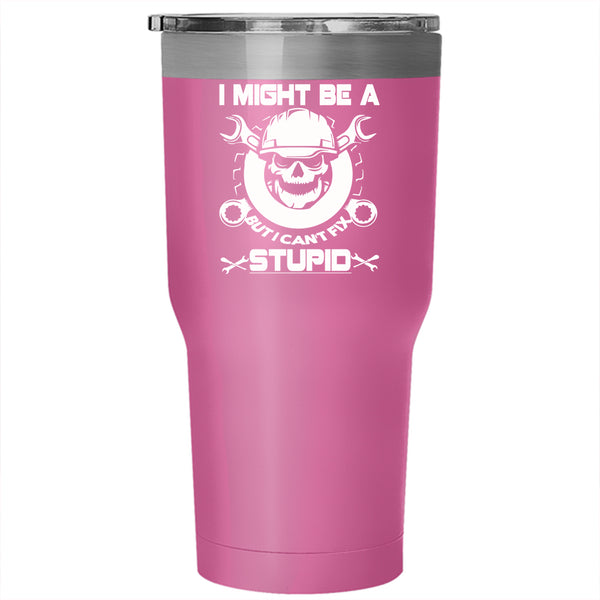 I Might Be A Mechanic Tumbler 30 oz Stainless Steel, I Can't Fix Stupid Travel Mug