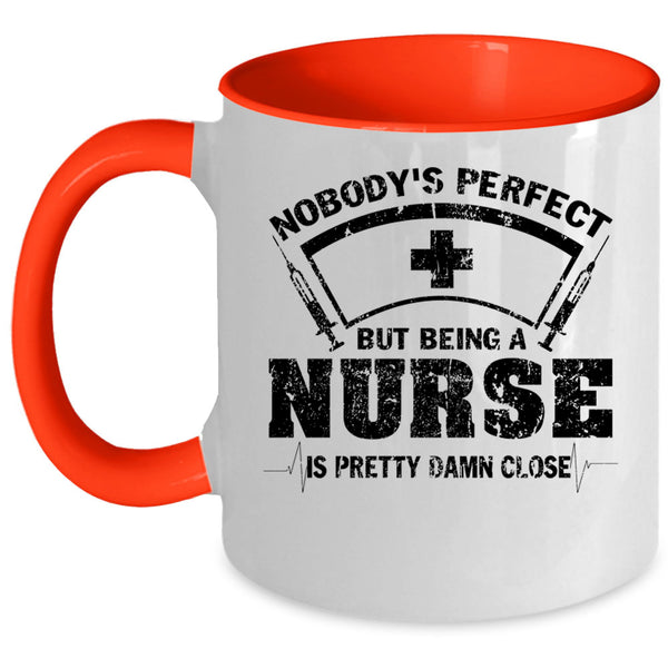 Being A Nurse Is Pretty Damn Close Coffee Mug, Nobody's Perfect Accent Mug