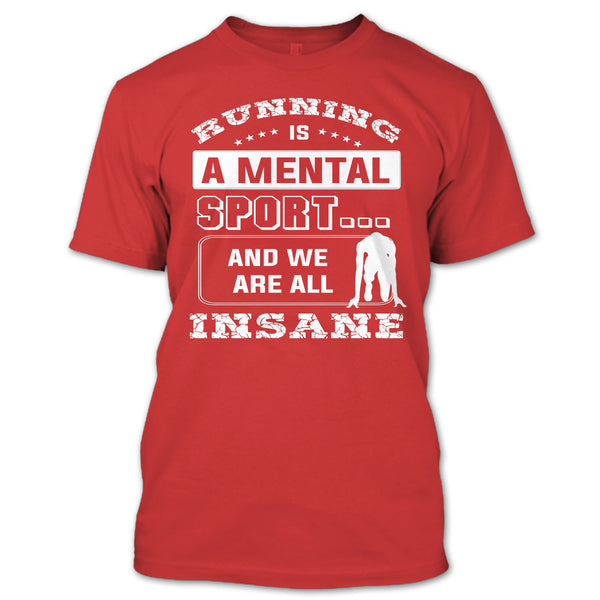 Runing Is A Mental Sport T Shirt, And We Are All Insane T Shirt