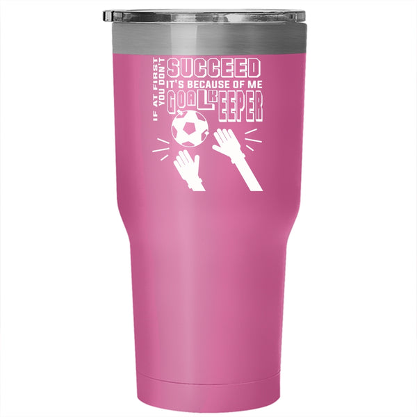 It's Because Of Me Goalkeeper Tumbler 30 oz Stainless Steel, Cool Sport Travel Mug