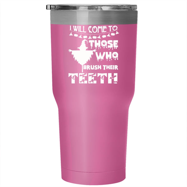 I Will Come To Those Tumbler 30 oz Stainless Steel, Brush Their Teeth Travel Mug