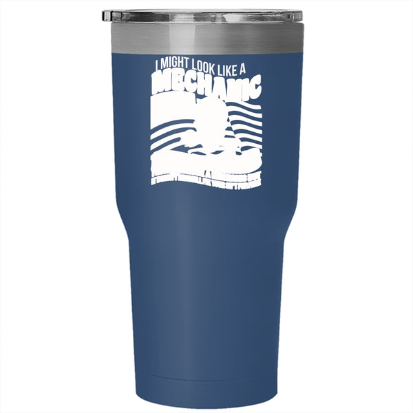 I Might Look Like A Mechanic Tumbler 30 oz Stainless Steel, I Might Even Be A Mechanic Travel Mug