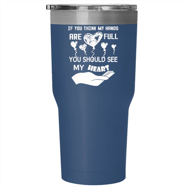 If You Think My Hands Are Full Tumbler 30 oz Stainless Steel, My Heart Travel Mug