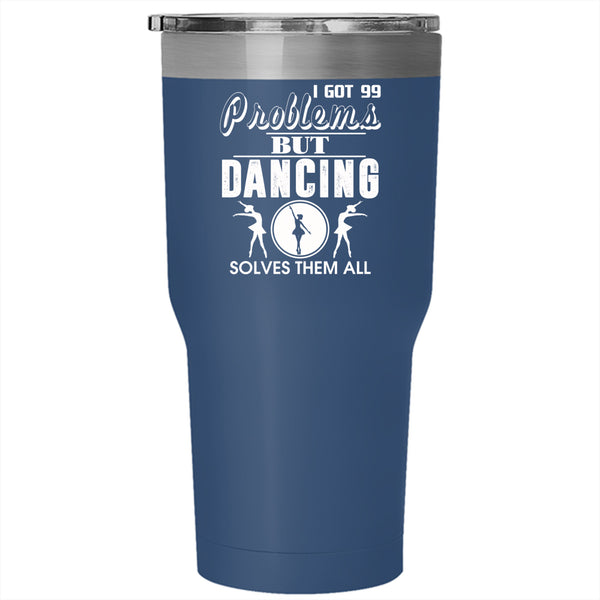 I Got 99 Problems Tumbler 30 oz Stainless Steel, Dancing Solves Them All Travel Mug