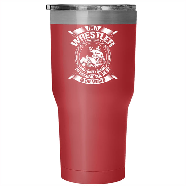 I'm A Wrestler Tumbler 30 oz Stainless Steel, I Have A Dream To Become The Best In The World Travel Mug