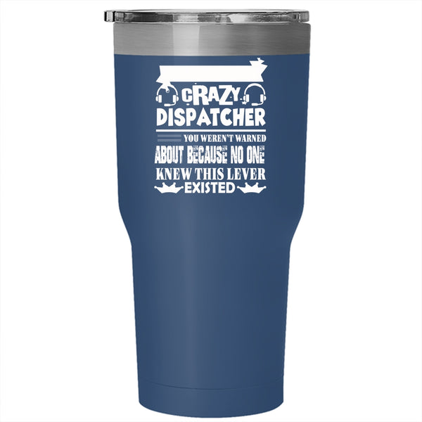 I'm The Kind Of Crazy Dispatcher Tumbler 30 oz Stainless Steel, Funny Travel Mug