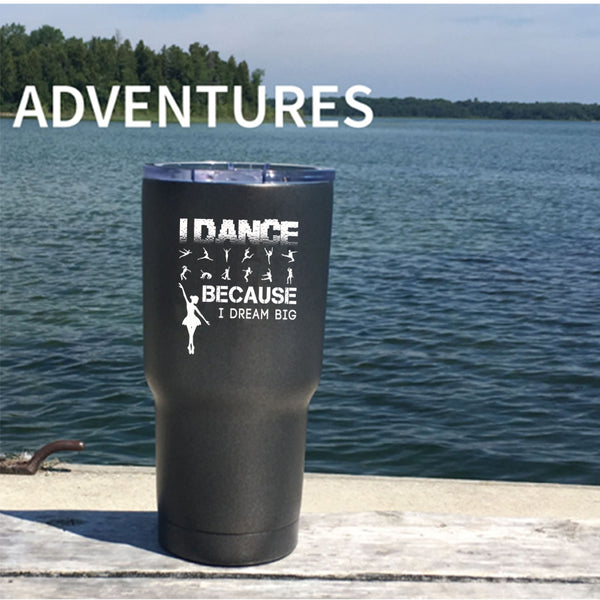I Dance Tumbler 30 oz Stainless Steel, I Dream Big Travel Mug