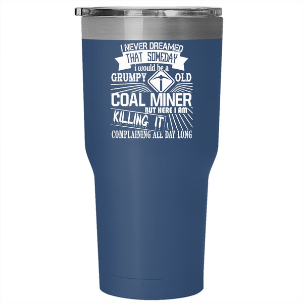 I Would Be A Grumpy Old Coal Miner Tumbler 30 oz Stainless Steel, Old Coal Miner Travel Mug