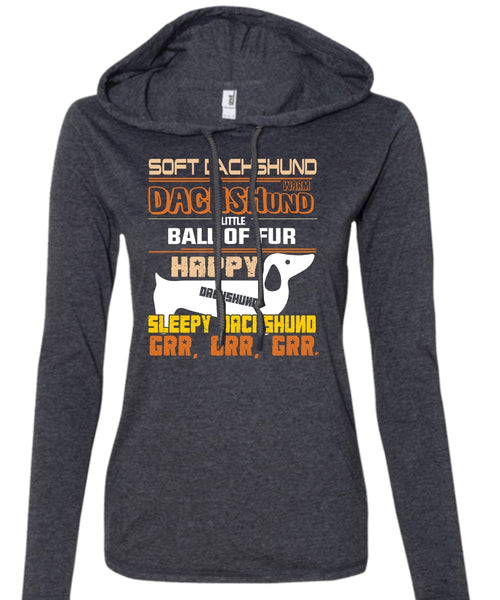 Soft Dachshund Warm Dachshund Little Ball Of Fur Happy T Shirt, My Pets T Shirt (Anvil Ladies Ringspun Hooded)