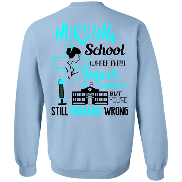 Being A Nurse T Shirt, Nursing Schools Where Every Answer Is Correct Sweatshirt