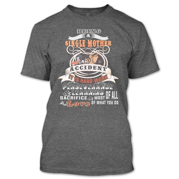 Being A Single Mother Is Not An Accident T Shirt, It Is Hard Work Perseverange T Shirt