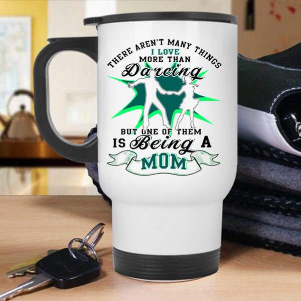 Being A Mom Travel Mug, I Love Dancing Mug