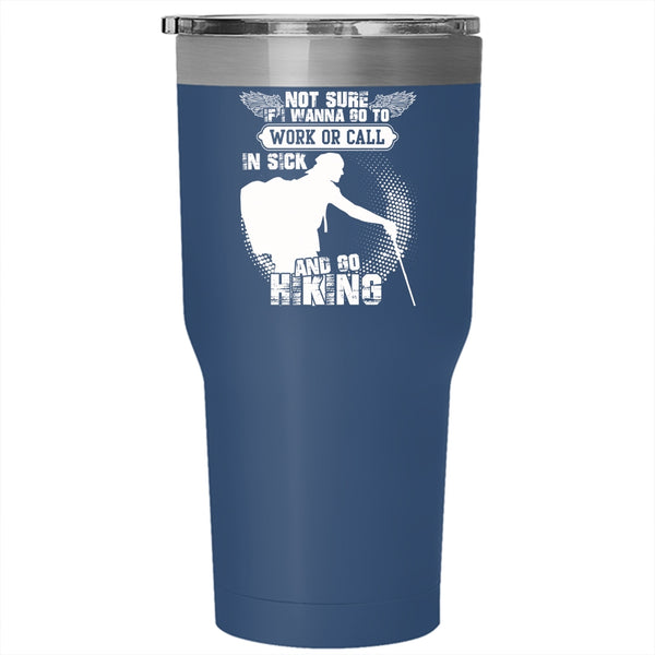 I Wanna Go To Work Or Call In sick Tumbler 30 oz Stainless Steel, Go Hiking Travel Mug