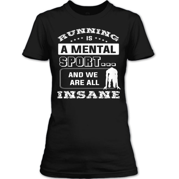 Runing Is A Mental Sport T Shirt, And We Are All Insane T Shirt
