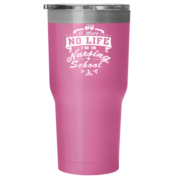I Have No Life Tumbler 30 oz Stainless Steel, I'm In Nursing School Travel Mug