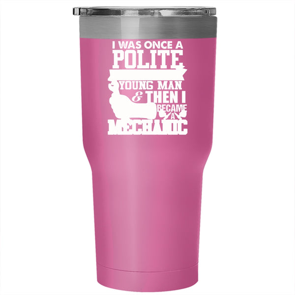 I Was Once A Polite And Young Man Tumbler 30 oz Stainless Steel, I Became A Mechanic Travel Mug