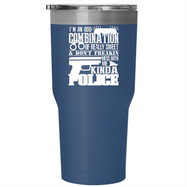 I'm An Odd Combination Of Really Sweet Tumbler 30 oz Stainless Steel, Don't Mess With Me Kinda Police Travel Mug