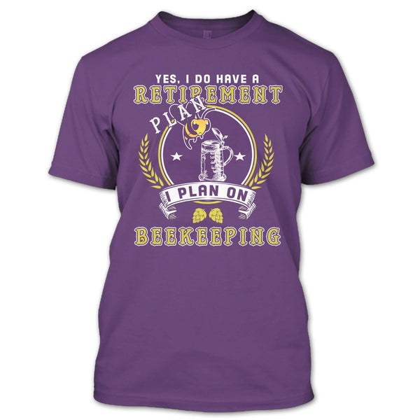 Yes I Do Have A Retirement Plan T Shirt, I Plan On Beekeeping T Shirt