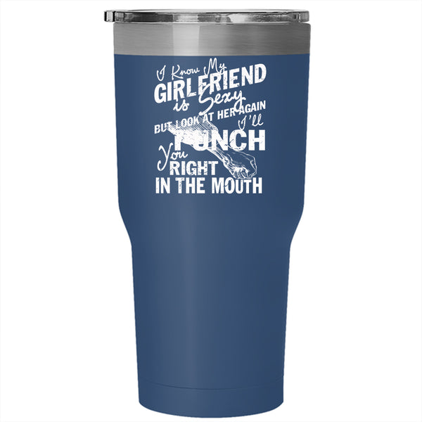 I Know My Girlfriend Is Cute Tumbler 30 oz Stainless Steel, Don't Look At Her Travel Mug