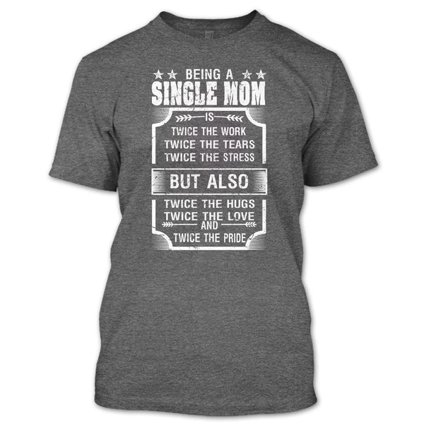 Being A Single Mom T Shirt, Twice The Love And Twice The Pride T Shirt