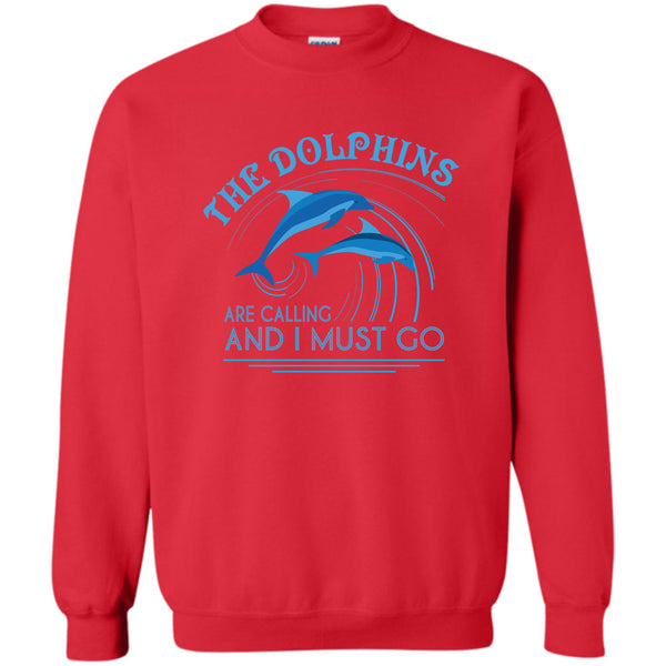 And I Must Go T Shirt, I Love Dolphins Sweatshirt