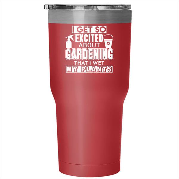 I Get So Excited About Gardening Tumbler 30 oz Stainless Steel, I Wet My Plants Travel Mug