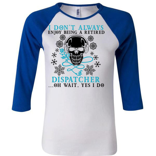 Being A Retired Dispatcher T Shirt, Calls Me A Dispatcher T Shirt, Awesome T-Shirts
