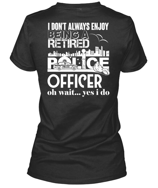 Being A Retired Police Officer T Shirt, I Don't Always Enjoy T Shirt
